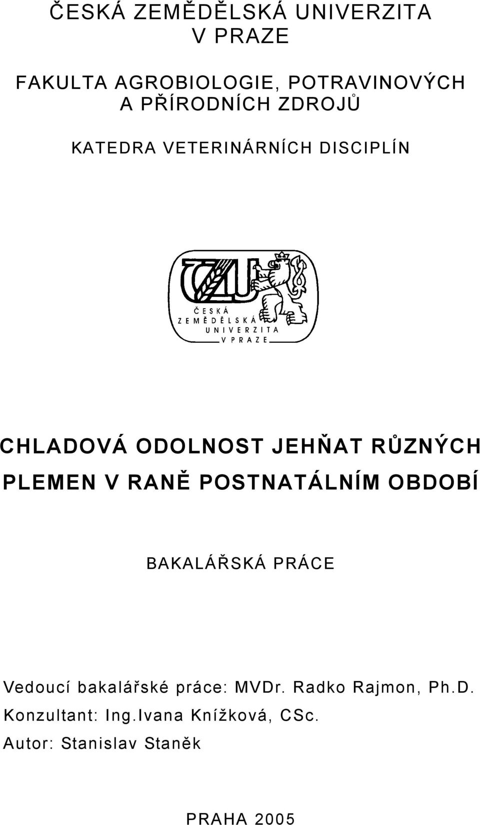 PLEMEN V RANĚ POSTNATÁLNÍM OBDOBÍ BAKALÁŘSKÁ PRÁCE Vedoucí bakalářské práce: MVDr.