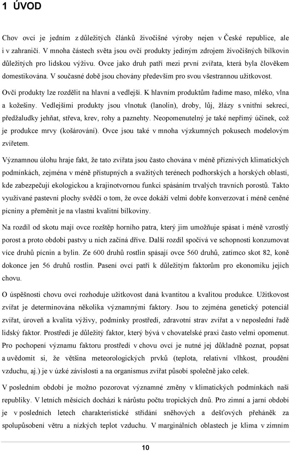 V současné době jsou chovány především pro svou všestrannou užitkovost. Ovčí produkty lze rozdělit na hlavní a vedlejší. K hlavním produktům řadíme maso, mléko, vlna a kožešiny.