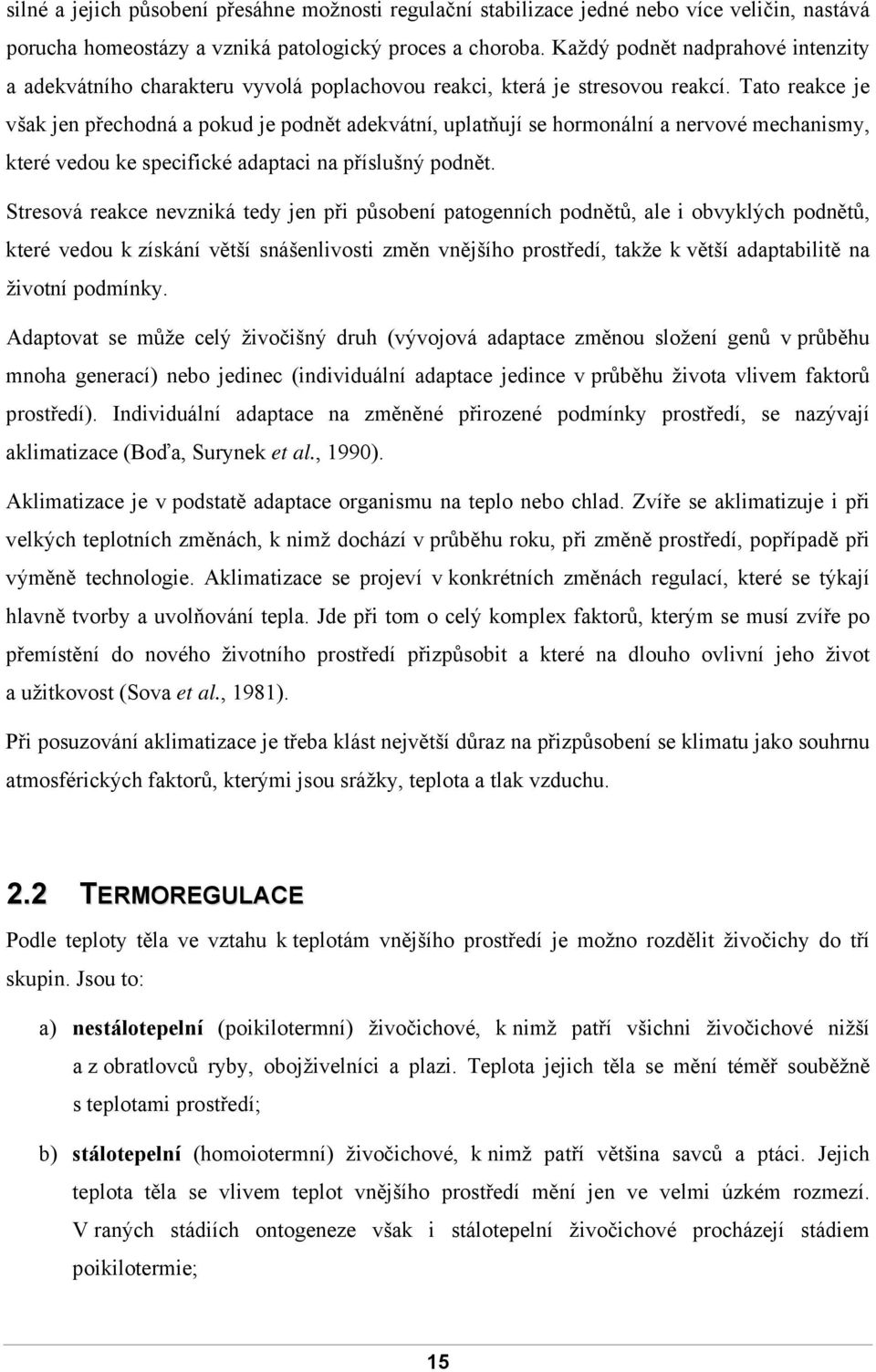 Tato reakce je však jen přechodná a pokud je podnět adekvátní, uplatňují se hormonální a nervové mechanismy, které vedou ke specifické adaptaci na příslušný podnět.