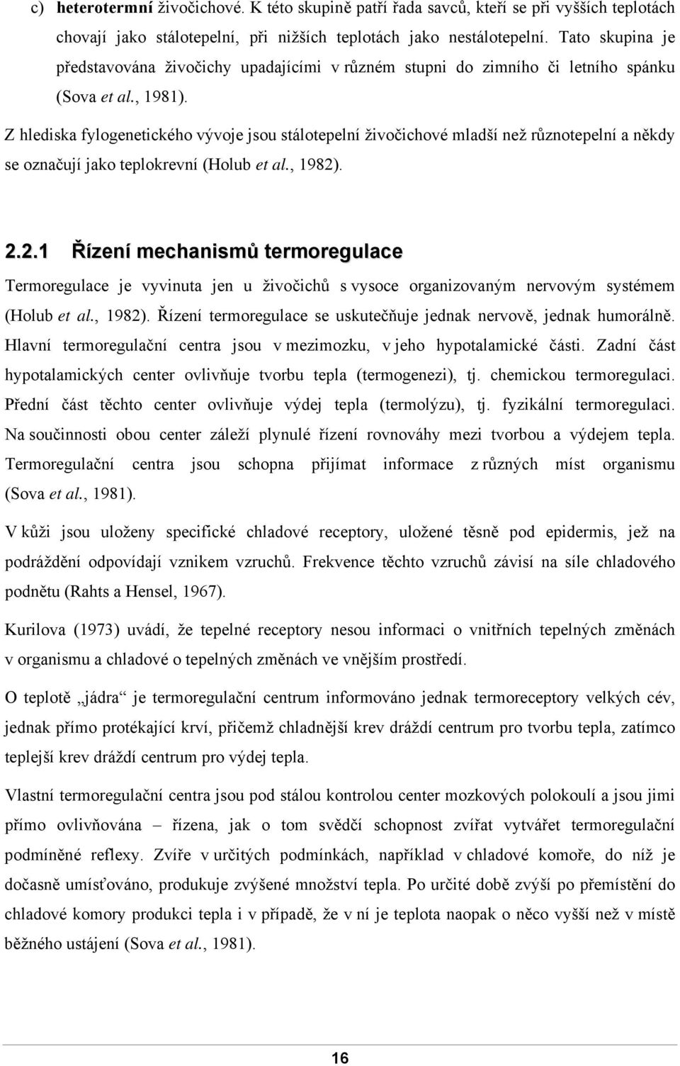 Z hlediska fylogenetického vývoje jsou stálotepelní živočichové mladší než různotepelní a někdy se označují jako teplokrevní (Holub et al., 1982)