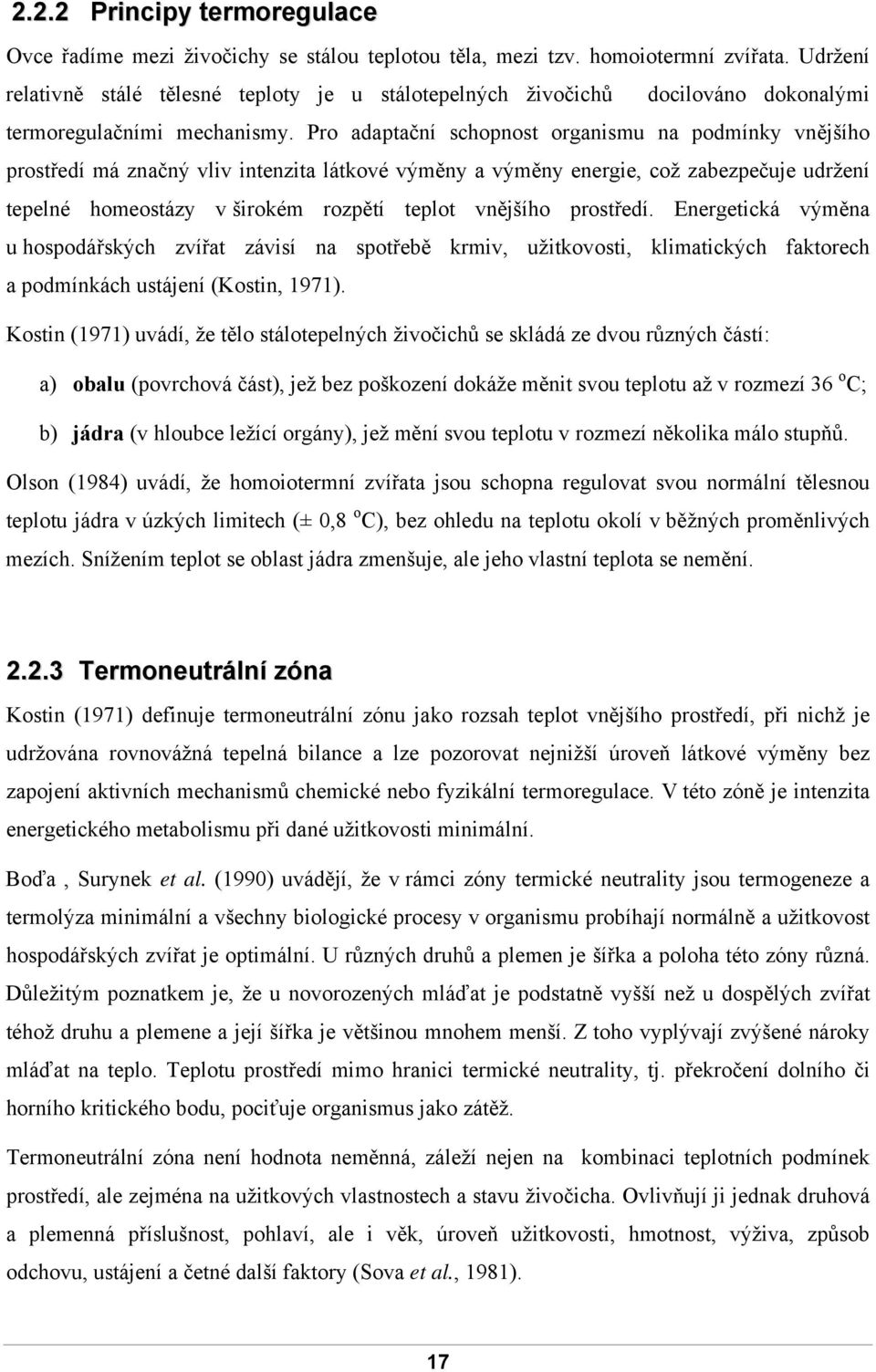 Pro adaptační schopnost organismu na podmínky vnějšího prostředí má značný vliv intenzita látkové výměny a výměny energie, což zabezpečuje udržení tepelné homeostázy v širokém rozpětí teplot vnějšího