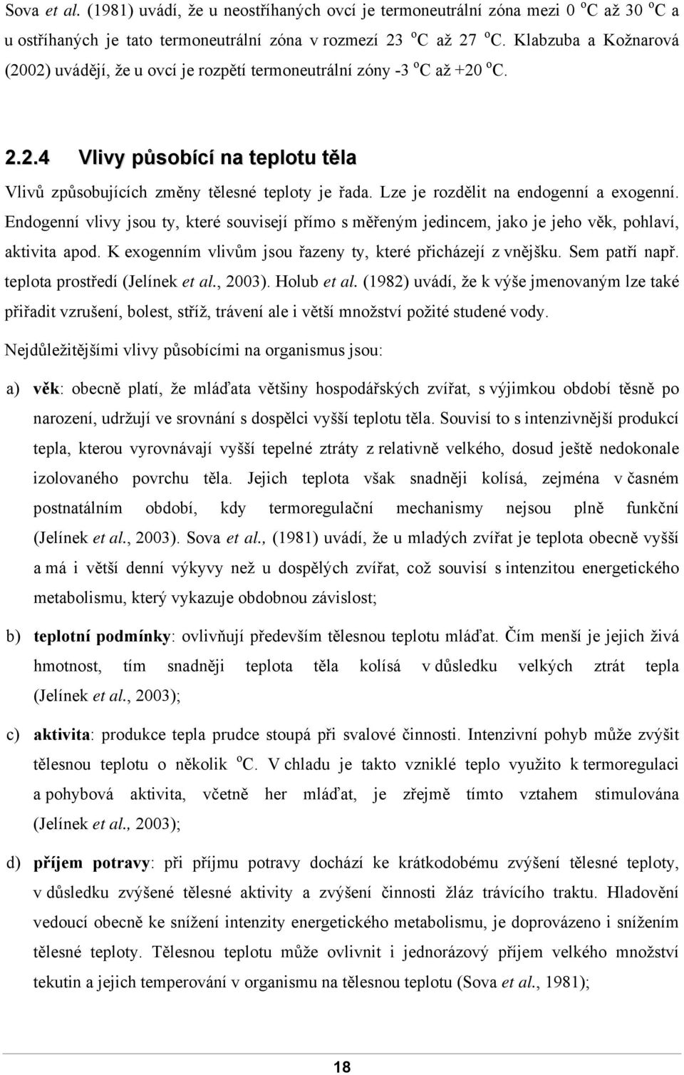 Lze je rozdělit na endogenní a exogenní. Endogenní vlivy jsou ty, které souvisejí přímo s měřeným jedincem, jako je jeho věk, pohlaví, aktivita apod.