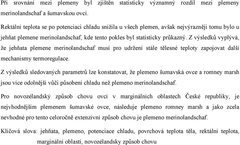 Z výsledků vyplývá, že jehňata plemene merinolandschaf musí pro udržení stále tělesné teploty zapojovat další mechanismy termoregulace.