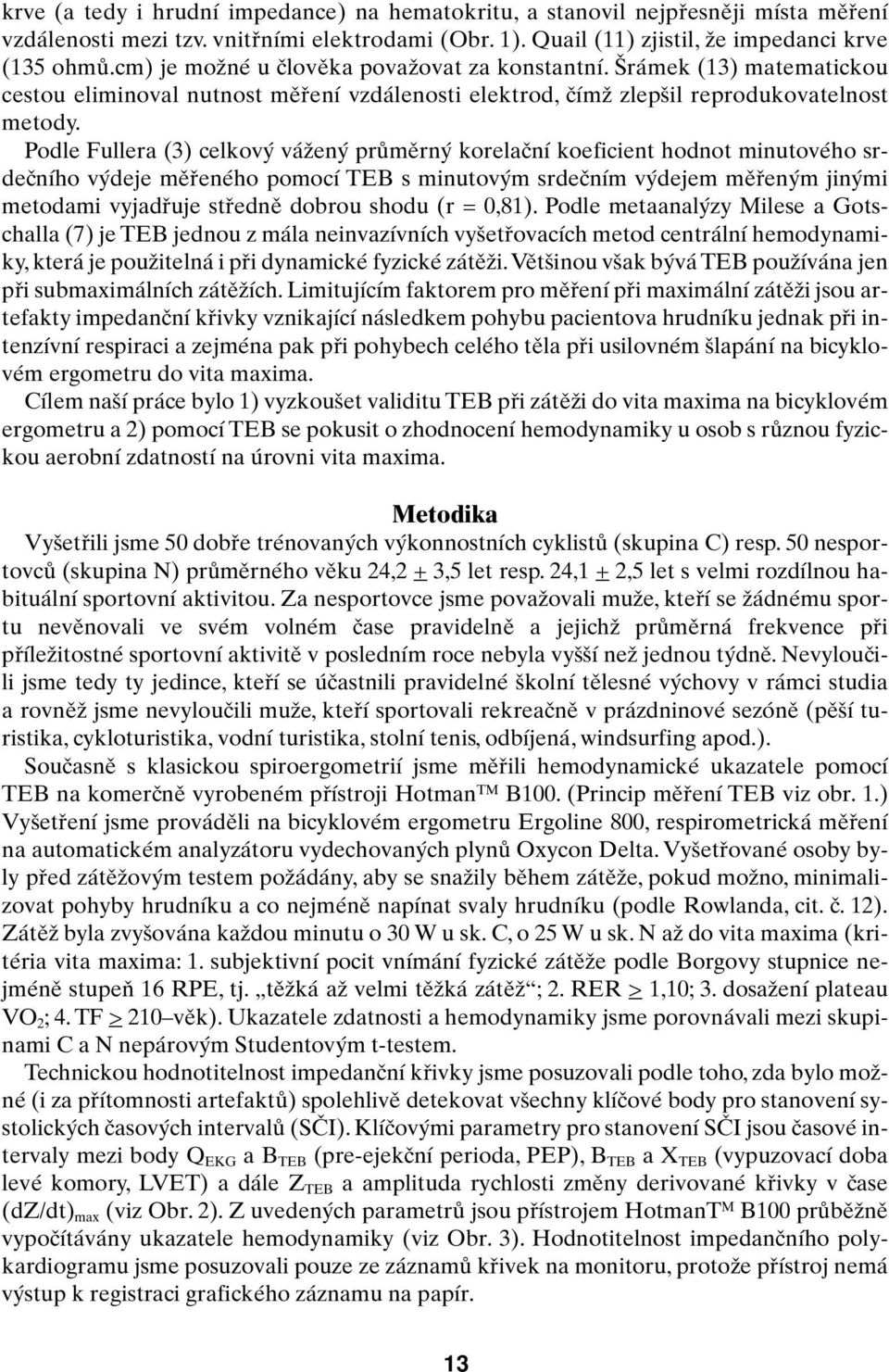 rámek (13) matematickou cestou eliminoval nutnost mûfiení vzdálenosti elektrod, ãímï zlep il reprodukovatelnost metody.