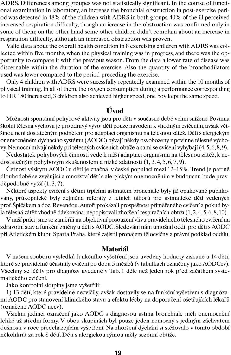 40% of the ill perceived increased respiration difficulty, though an icrease in the obstruction was confirmed only in some of them; on the other hand some other children didn t complain about an