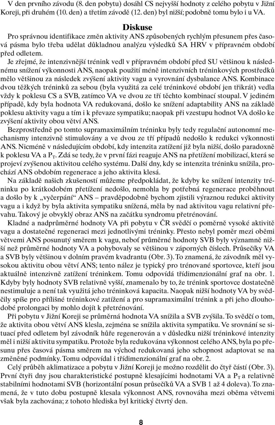 Diskuse Pro správnou identifikace zmûn aktivity ANS zpûsoben ch rychl m pfiesunem pfies ãasová pásma bylo tfieba udûlat dûkladnou anal zu v sledkû SA HRV v pfiípravném období pfied odletem.