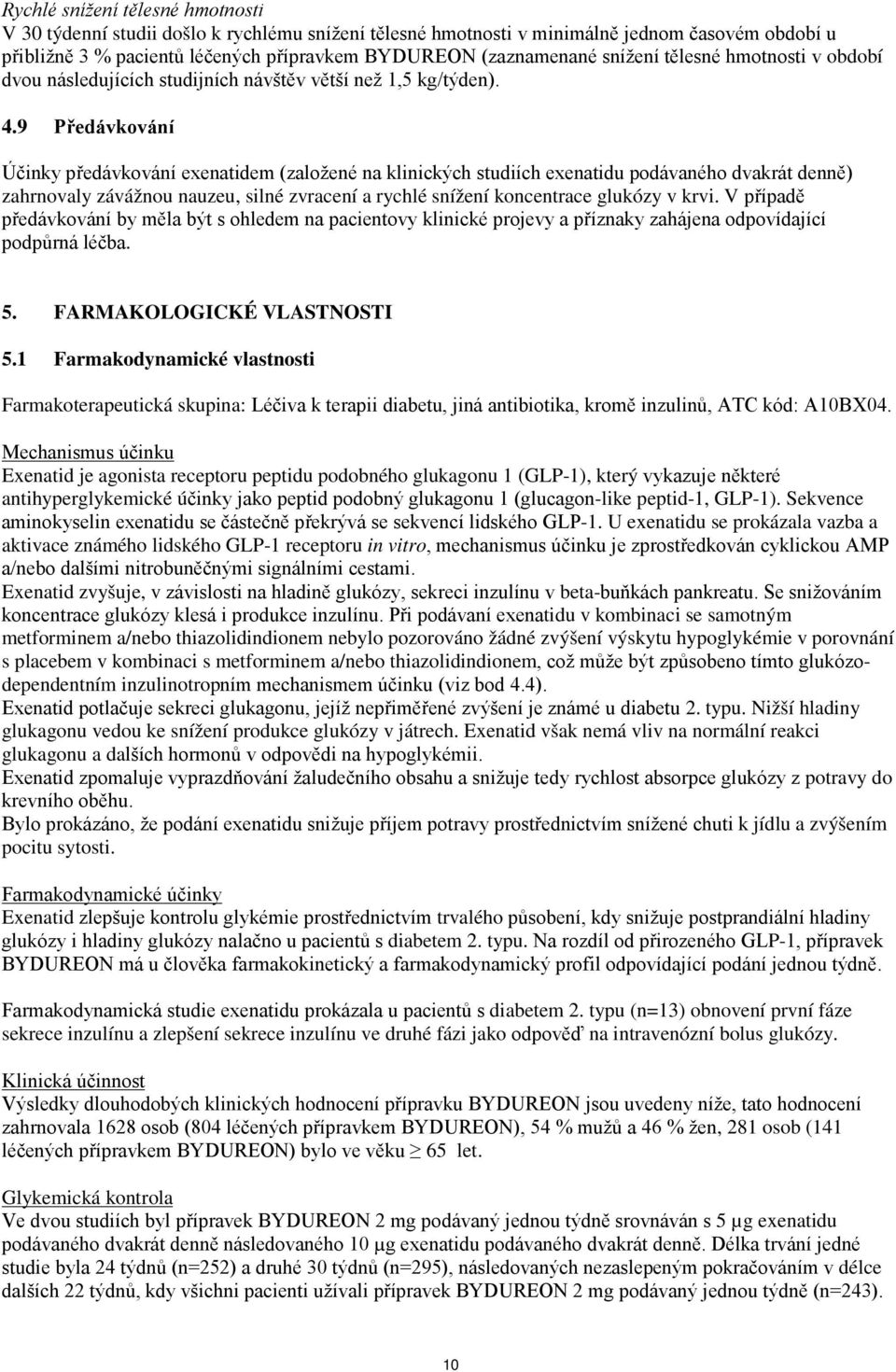 9 Předávkování Účinky předávkování exenatidem (založené na klinických studiích exenatidu podávaného dvakrát denně) zahrnovaly závážnou nauzeu, silné zvracení a rychlé snížení koncentrace glukózy v