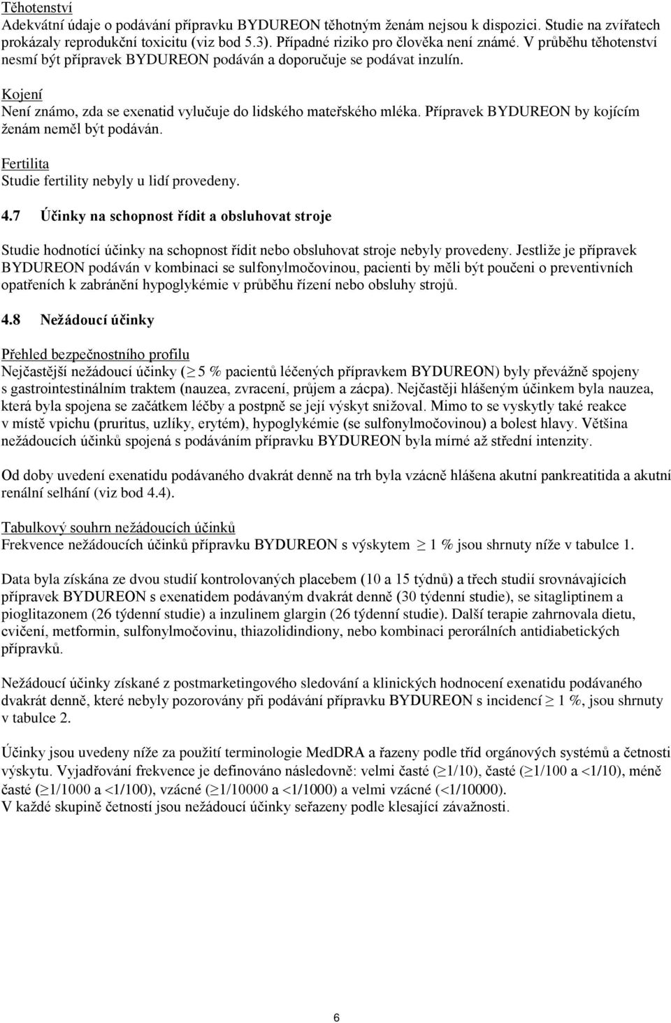 Přípravek BYDUREON by kojícím ženám neměl být podáván. Fertilita Studie fertility nebyly u lidí provedeny. 4.