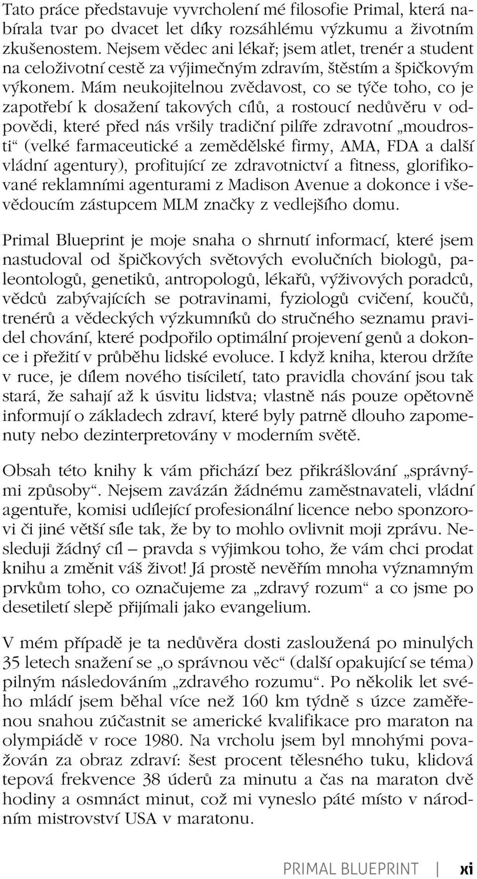 Mám neukojitelnou zvědavost, co se týče toho, co je zapotřebí k dosažení takových cílů, a rostoucí nedůvěru v odpovědi, které před nás vršily tradiční pilíře zdravotní moudrosti (velké farmaceutické