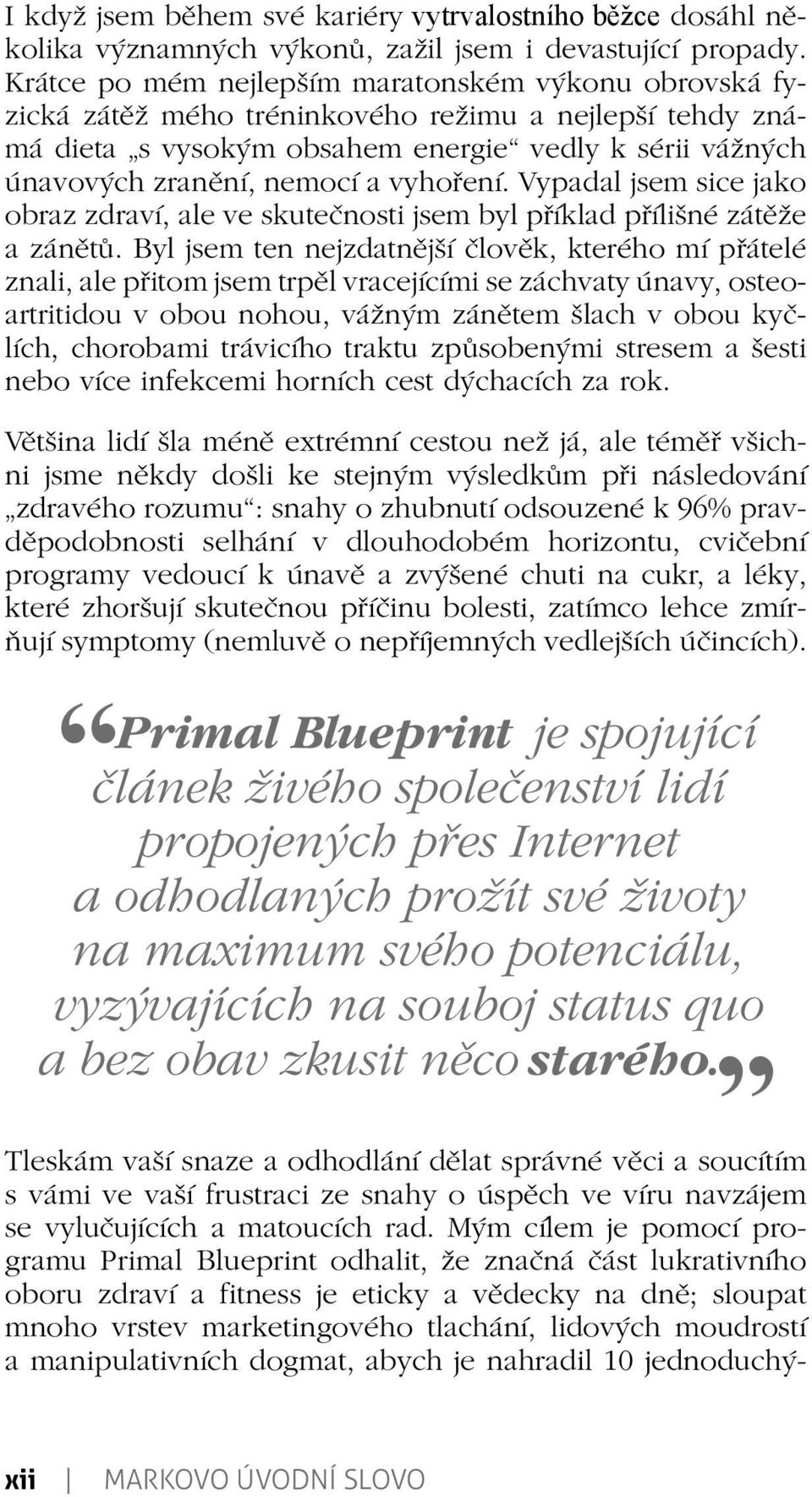 vyhoření. Vypadal jsem sice jako obraz zdraví, ale ve skutečnosti jsem byl příklad přílišné zátěže a zánětů.