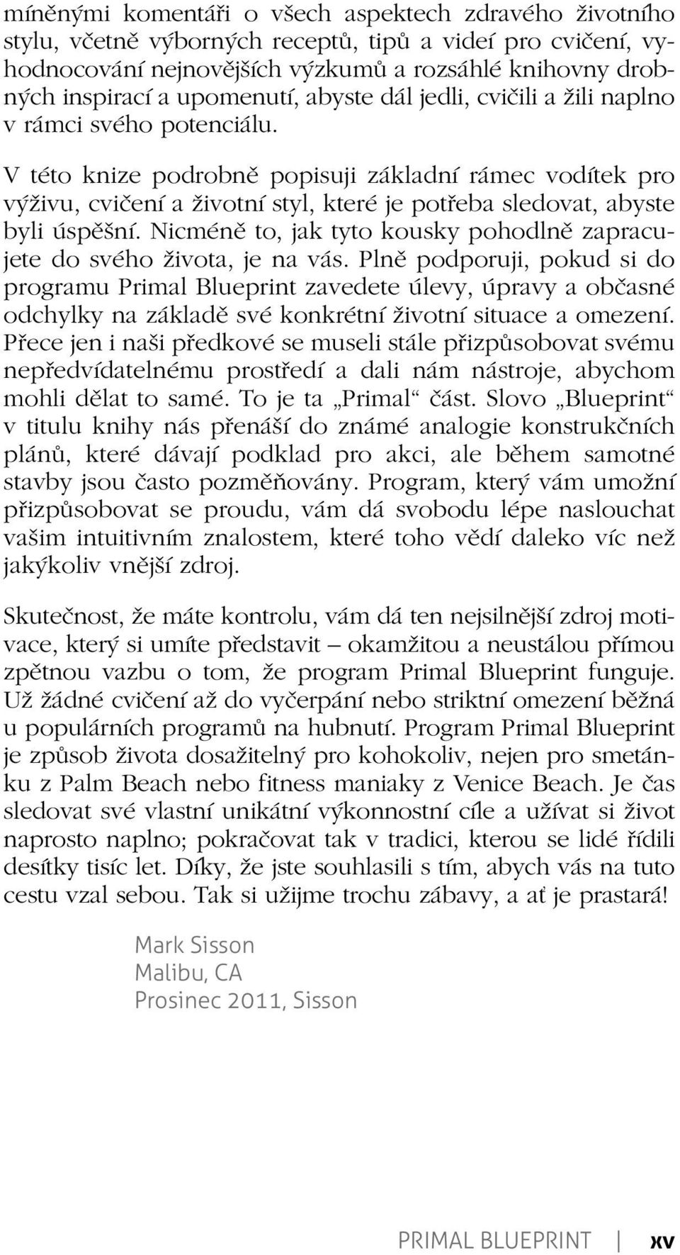 V této knize podrobně popisuji základní rámec vodítek pro výživu, cvičení a životní styl, které je potřeba sledovat, abyste byli úspěšní.