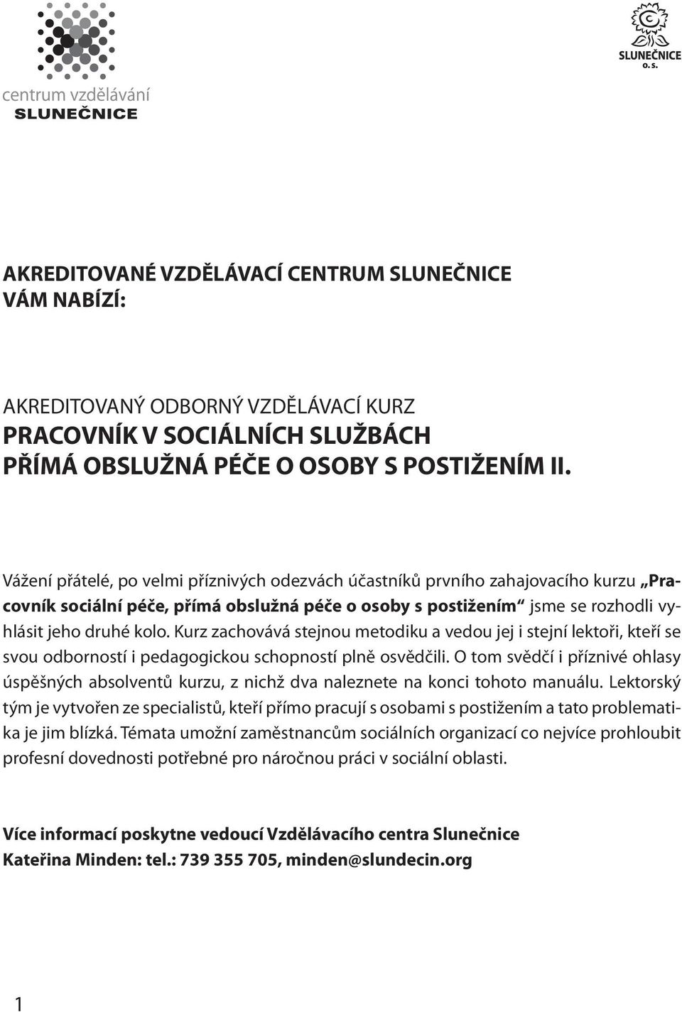 Kurz zachovává stejnou metodiku a vedou jej i stejní lektoři, kteří se svou odborností i pedagogickou schopností plně osvědčili.