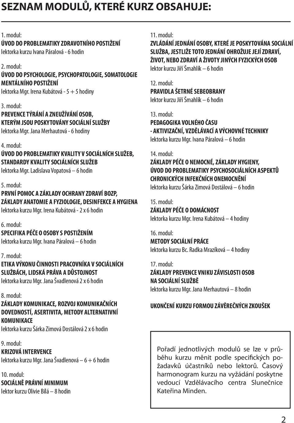 modul: PREVENCE TÝRÁNÍ A ZNEUŽÍVÁNÍ OSOB, KTERÝM JSOU POSKYTOVÁNY SOCIÁLNÍ SLUŽBY lektorka Mgr. Jana Merhautová - 6 hodiny 4.