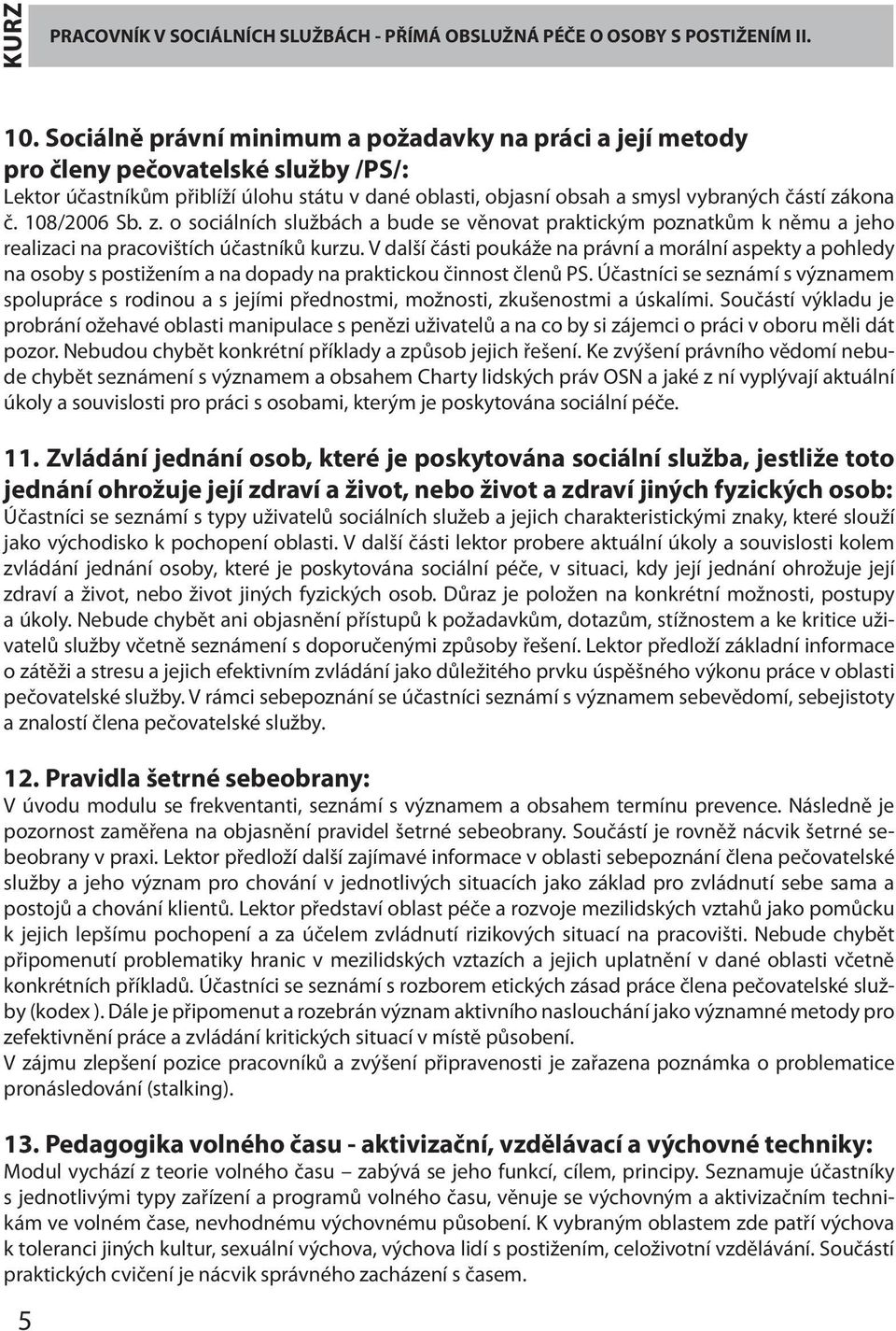 108/2006 Sb. z. o sociálních službách a bude se věnovat praktickým poznatkům k němu a jeho realizaci na pracovištích účastníků kurzu.