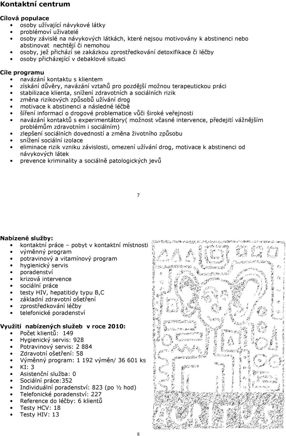 možnou terapeutickou práci stabilizace klienta, snížení zdravotních a sociálních rizik změna rizikových způsobů užívání drog motivace k abstinenci a následné léčbě šíření informací o drogové