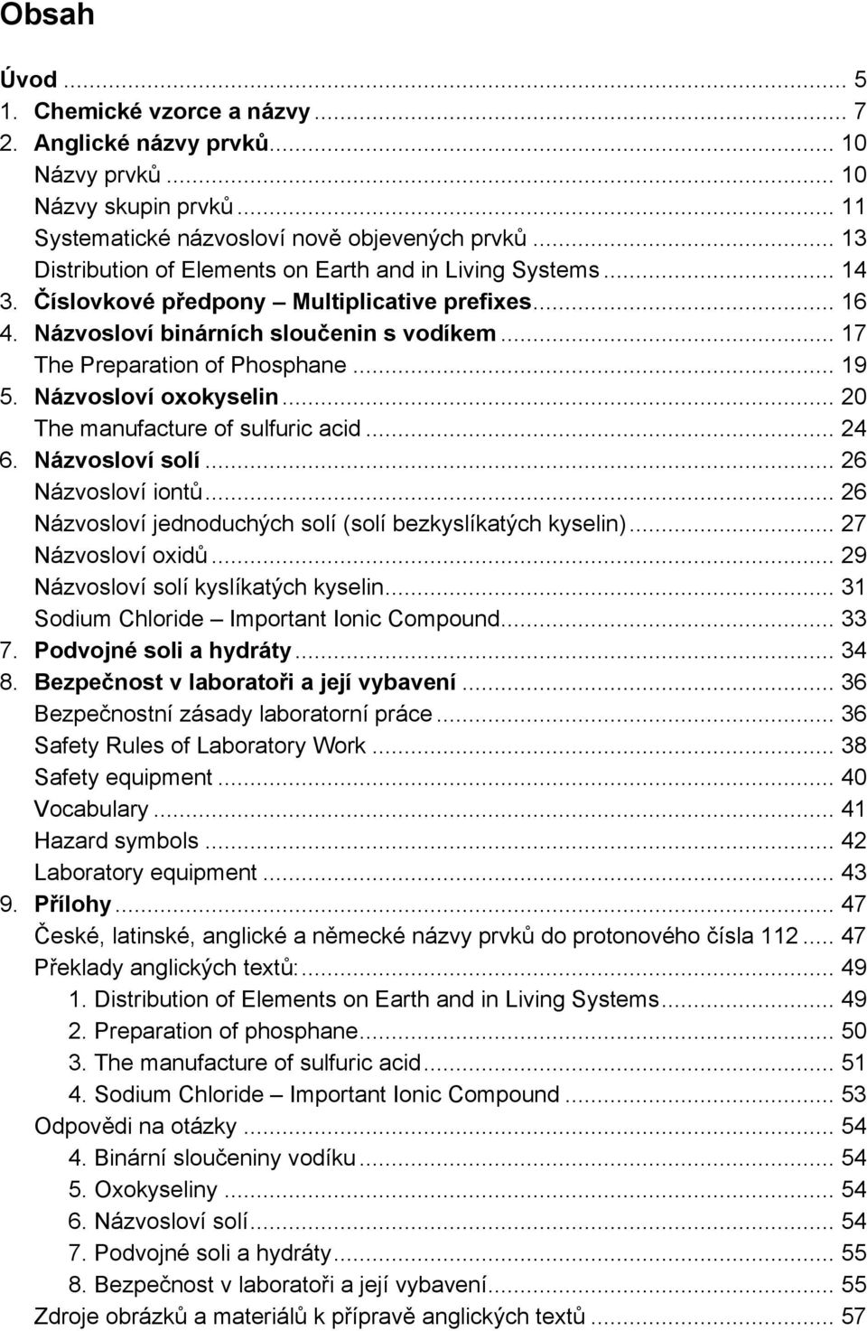 .. 19 5. Názvosloví oxokyselin... 20 The manufacture of sulfuric acid... 24 6. Názvosloví solí... 26 Názvosloví iontů... 26 Názvosloví jednoduchých solí (solí bezkyslíkatých kyselin).
