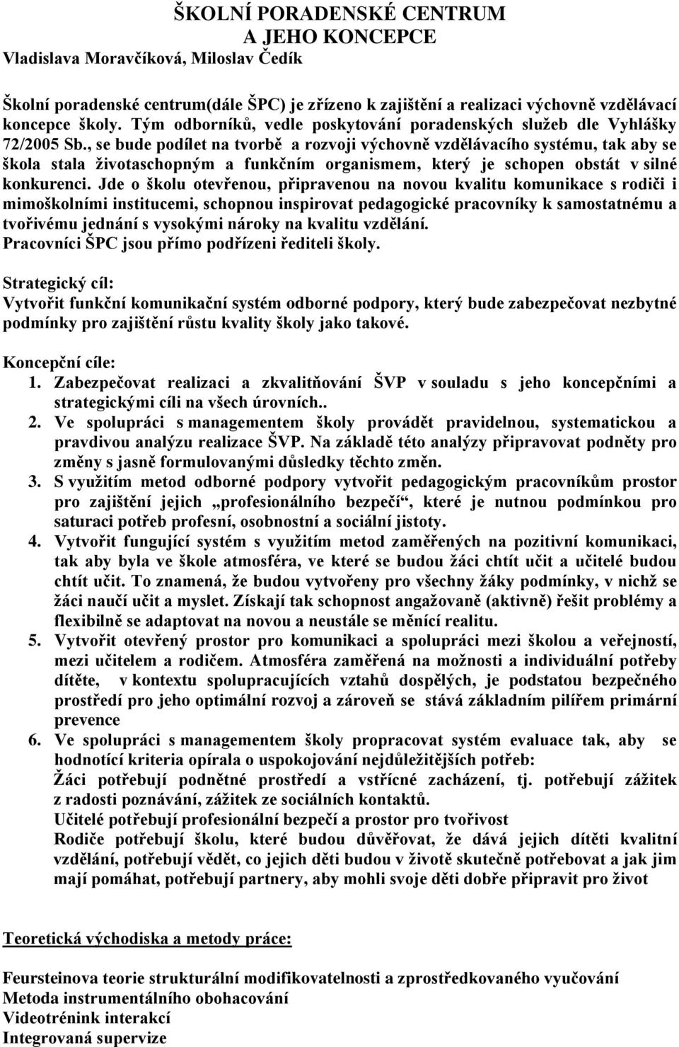 , se bude podílet na tvorbě a rozvoji výchovně vzdělávacího systému, tak aby se škola stala životaschopným a funkčním organismem, který je schopen obstát v silné konkurenci.