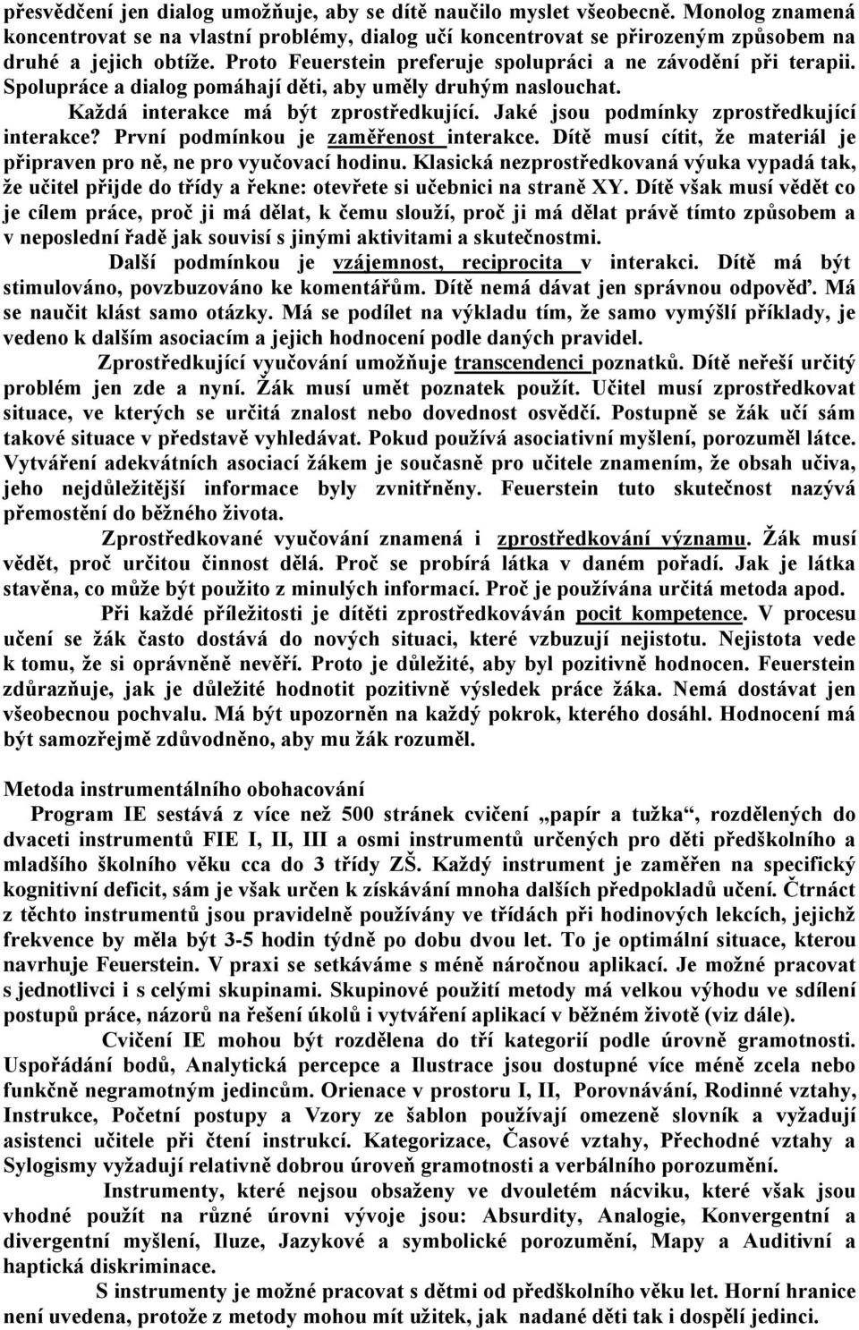 Jaké jsou podmínky zprostředkující interakce? První podmínkou je zaměřenost interakce. Dítě musí cítit, že materiál je připraven pro ně, ne pro vyučovací hodinu.