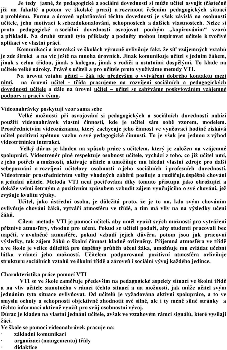 Nelze si proto pedagogické a sociální dovednosti osvojovat pouhým kopírováním vzorů a příkladů. Na druhé straně tyto příklady a podněty mohou inspirovat učitele k tvořivé aplikaci ve vlastní práci.