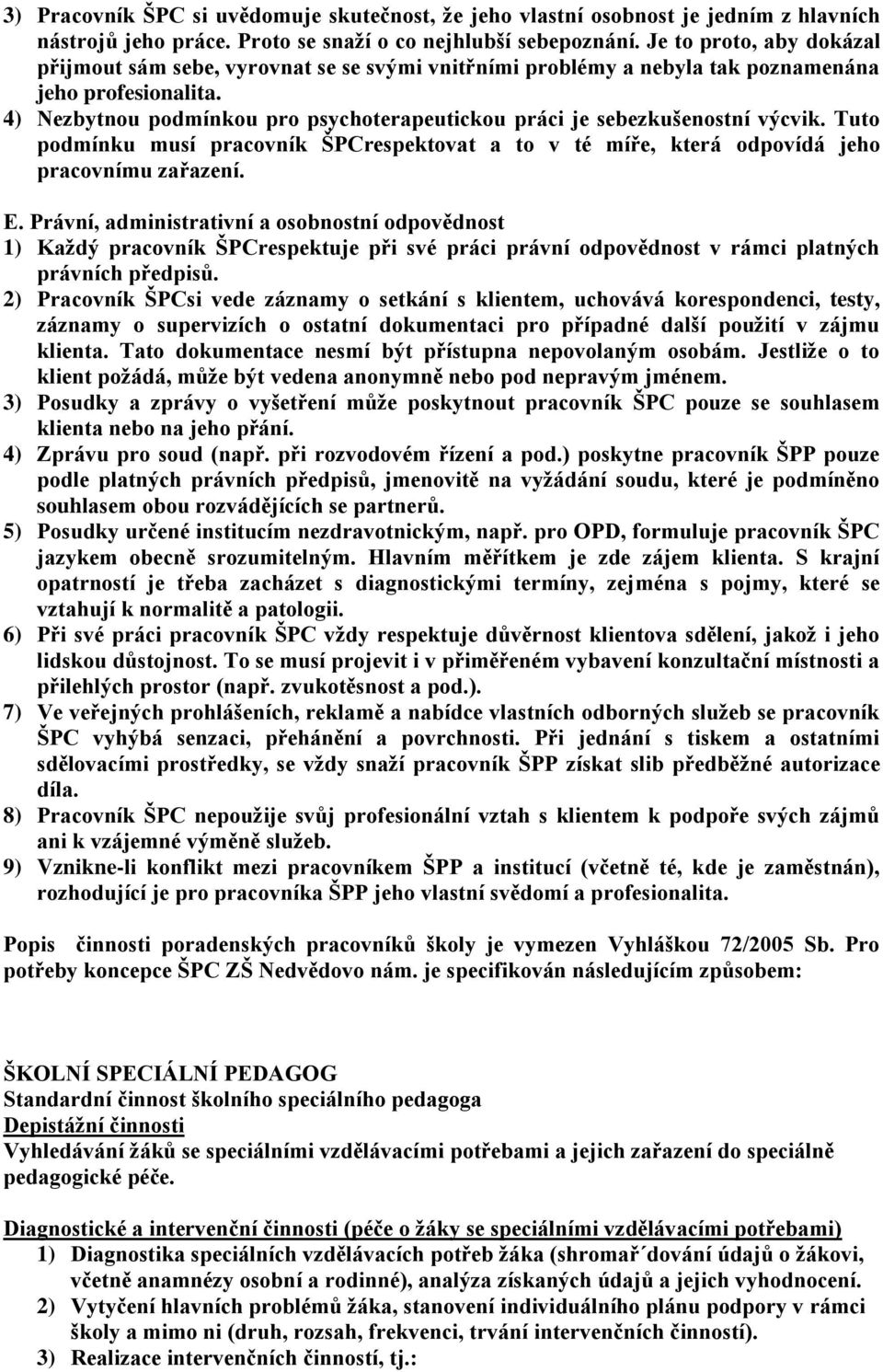 4) Nezbytnou podmínkou pro psychoterapeutickou práci je sebezkušenostní výcvik. Tuto podmínku musí pracovník ŠPCrespektovat a to v té míře, která odpovídá jeho pracovnímu zařazení. E.