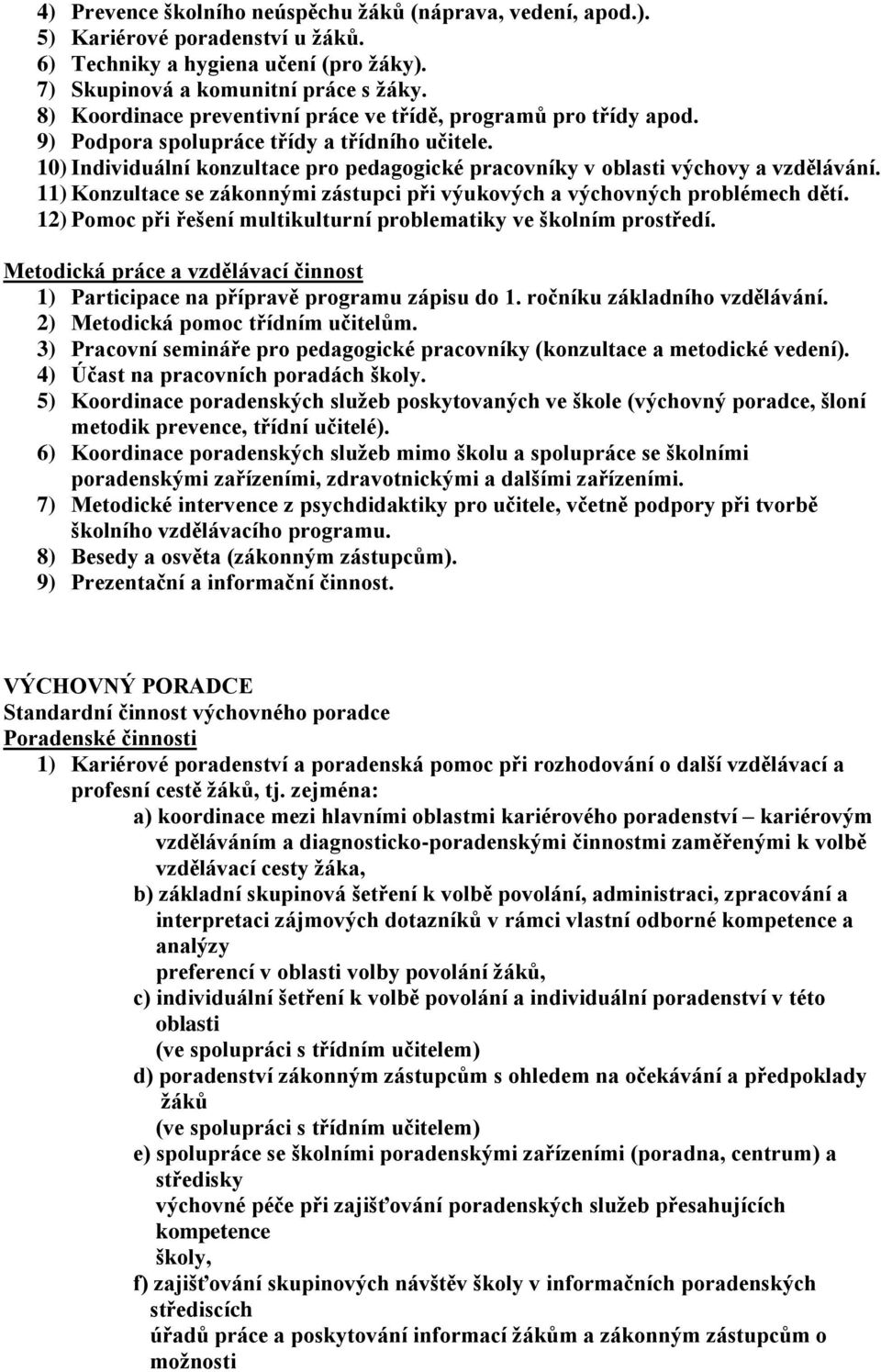 10) Individuální konzultace pro pedagogické pracovníky v oblasti výchovy a vzdělávání. 11) Konzultace se zákonnými zástupci při výukových a výchovných problémech dětí.