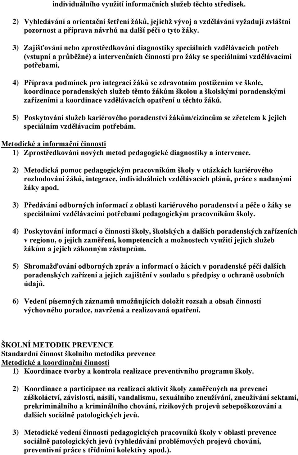 3) Zajišťování nebo zprostředkování diagnostiky speciálních vzdělávacích potřeb (vstupní a průběžné) a intervenčních činností pro žáky se speciálními vzdělávacími potřebami.