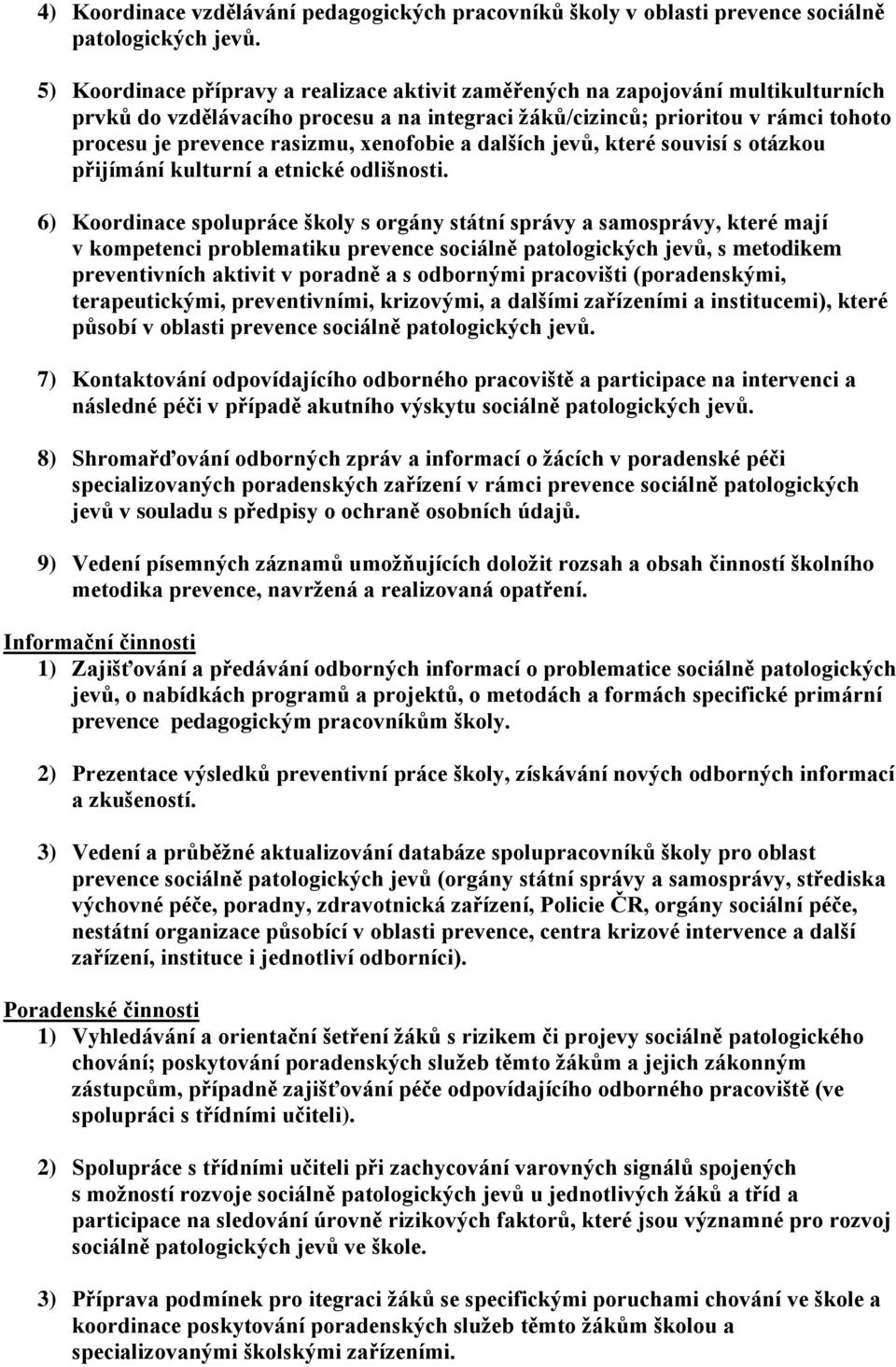 xenofobie a dalších jevů, které souvisí s otázkou přijímání kulturní a etnické odlišnosti.