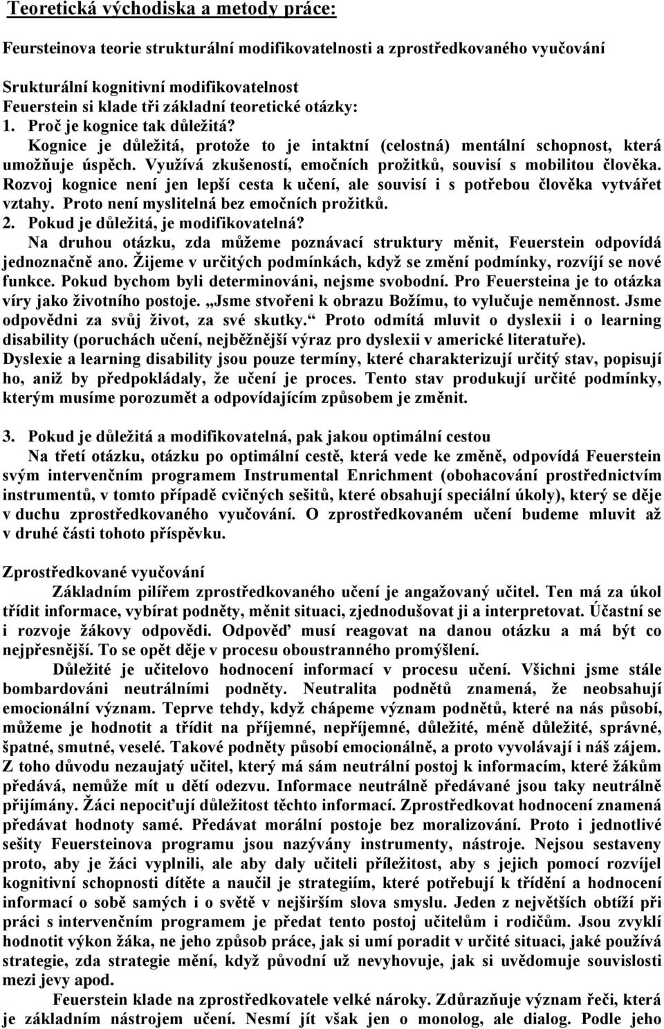 Využívá zkušeností, emočních prožitků, souvisí s mobilitou člověka. Rozvoj kognice není jen lepší cesta k učení, ale souvisí i s potřebou člověka vytvářet vztahy.