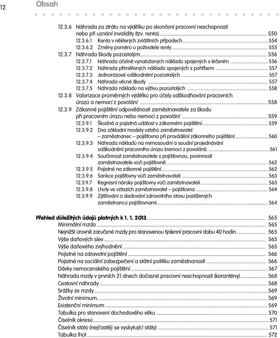 .. 557 12.3.7.4 Náhrada v cné škody... 557 12.3.7.5 Náhrada náklad na výživu poz stalých... 558 12.3.8 Valorizace pr m rných výd lk pro ú ely odškod ování pracovních úraz a nemocí z povolání... 558 12.3.9 Zákonné pojišt ní odpov dnosti zam stnavatele za škodu p i pracovním úrazu nebo nemoci z povolání.