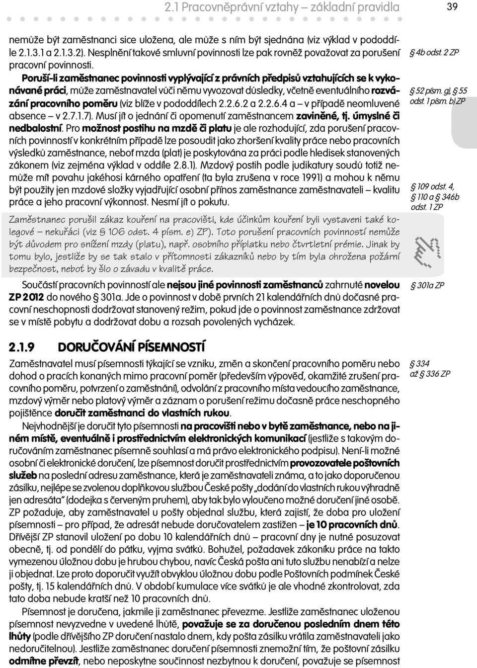 Poruší-li zam stnanec povinnosti vyplývající z právních p edpis vztahujících se k vykonávané práci, m že zam stnavatel v i n mu vyvozovat d sledky, v etn eventuálního rozvázání pracovního pom ru (viz