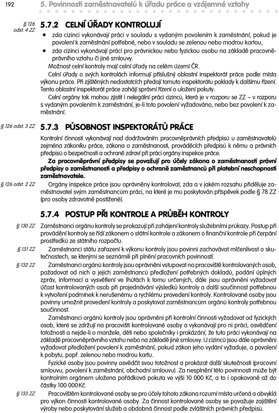 vykonávají práci pro právnickou nebo fyzickou osobu na základ pracovn právního vztahu i jiné smlouvy. Možnost celní kontroly mají celní ú ady na celém území R.