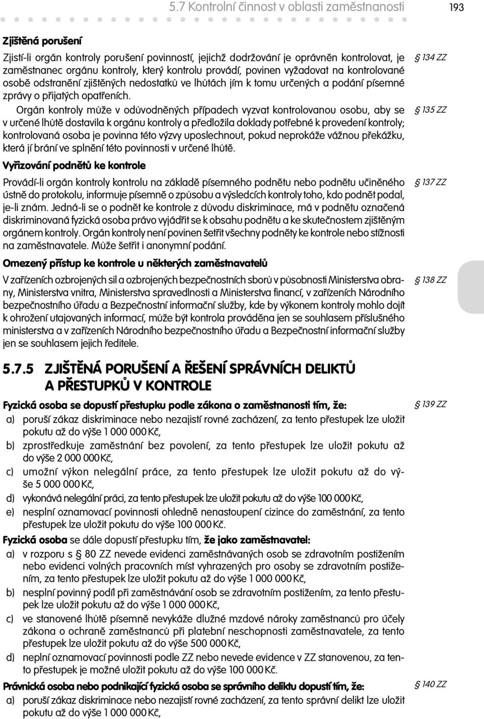 Orgán kontroly m že v od vodn ných p ípadech vyzvat kontrolovanou osobu, aby se v ur ené lh t dostavila k orgánu kontroly a p edložila doklady pot ebné k provedení kontroly; kontrolovaná osoba je