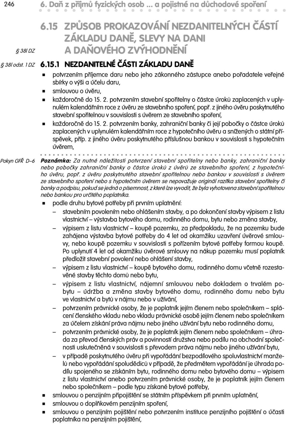 1 NEZDANITELNÉ ÁSTI ZÁKLADU DAN potvrzením p íjemce daru nebo jeho zákonného zástupce anebo po adatele ve ejné sbírky o výši a ú elu daru, smlouvou o úv ru, každoro n do 15. 2.