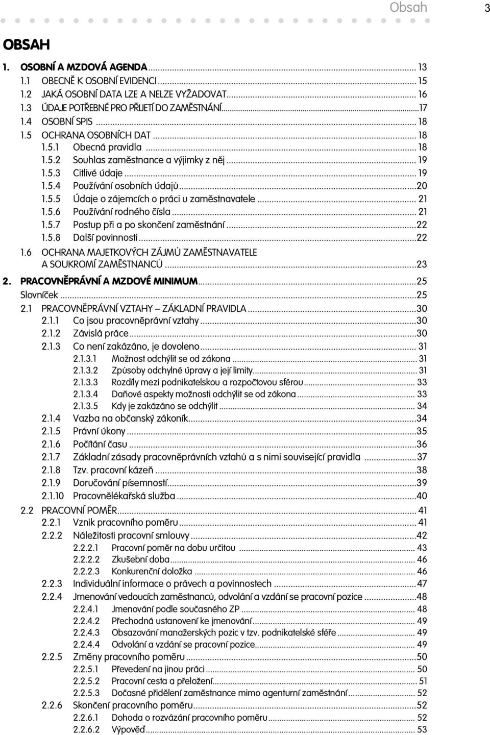 .. 21 1.5.6 Používání rodného ísla... 21 1.5.7 Postup p i a po skon ení zam stnání...22 1.5.8 Další povinnosti...22 1.6 OCHRANA MAJETKOVÝCH ZÁJM ZAM STNAVATELE A SOUKROMÍ ZAM STNANC...23 2.