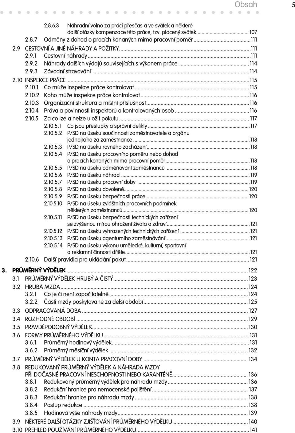 INSPEKCE PRÁCE...115 2.10.1 Co m že inspekce práce kontrolovat...115 2.10.2 Koho m že inspekce práce kontrolovat...116 2.10.3 Organiza ní struktura a místní p íslušnost...116 2.10.4 Práva a povinnosti inspektor a kontrolovaných osob.