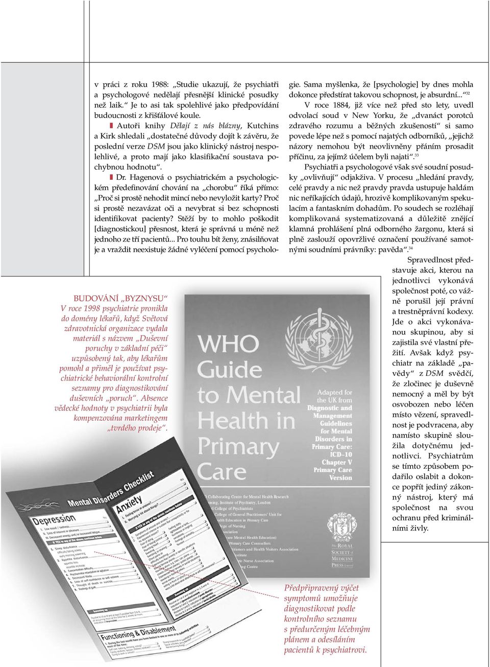 v práci z roku 1988: Studie ukazují, Ïe psychiatfii a psychologové nedûlají pfiesnûj í klinické posudky neï laik. Je to asi tak spolehlivé jako pfiedpovídání budoucnosti z kfii Èálové koule.