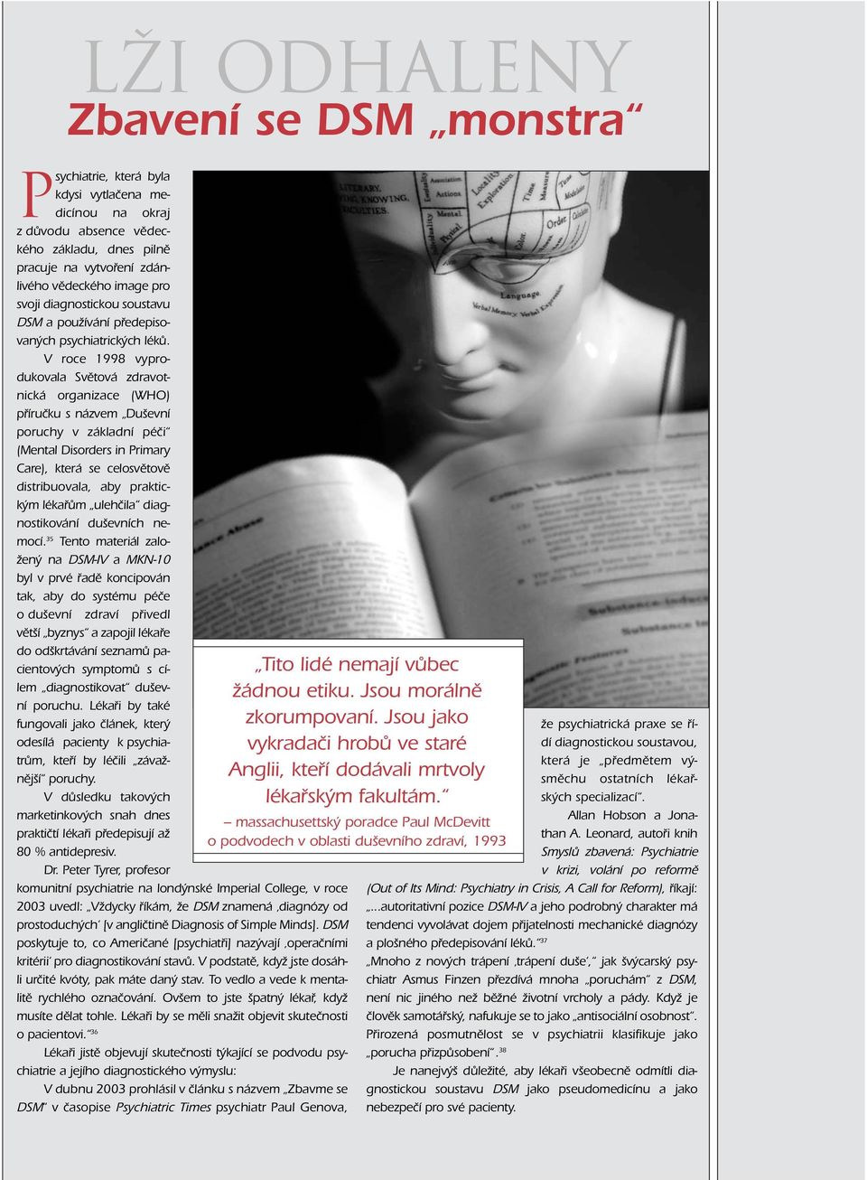 V roce 1998 vyprodukovala Světová zdravotnická organizace (WHO) příručku s názvem Duševní poruchy v základní péči (Mental Disorders in Primary Care), která se celosvětově distribuovala, aby