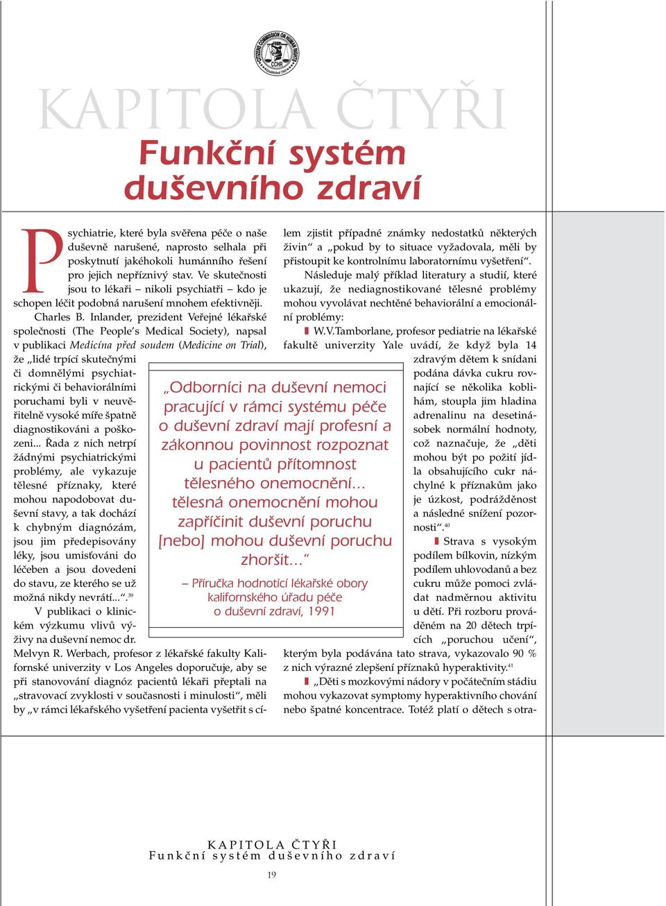 .. Příručka hodnotící lékařské obory kalifornského úřadu péče o duševní zdraví, 1991 Psychiatrie, které byla svûfiena péãe o na e du evnû naru ené, naprosto selhala pfii poskytnutí jakéhokoli