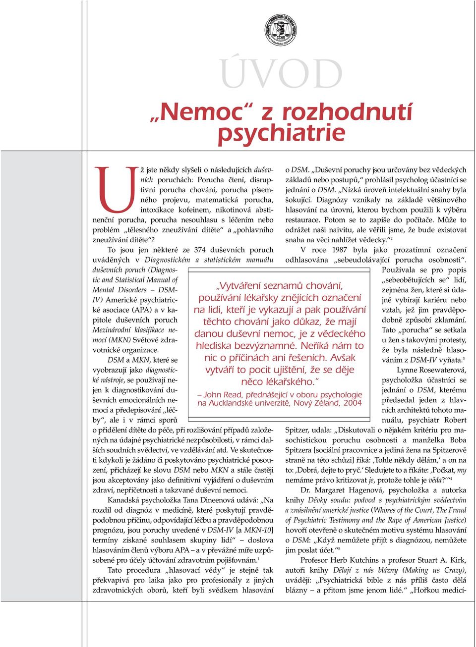 To jsou jen nûkteré ze 374 du evních poruch uvádûn ch v Diagnostickém a statistickém manuálu du evních poruch (Diagnostic and Statistical Manual of Mental Disorders DSM- IV) Americké psychiatrické