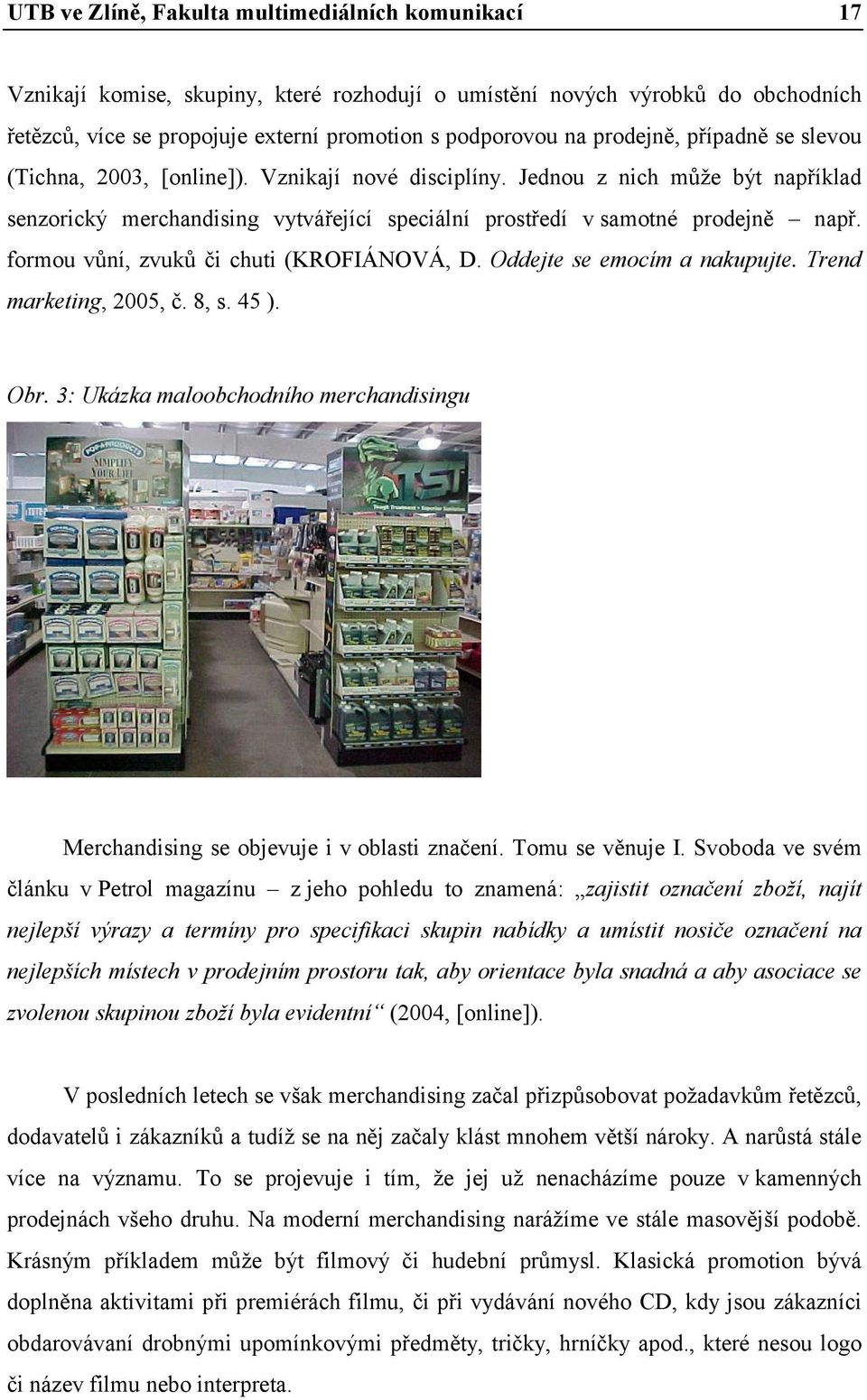 Oddejte se emocím a nakupujte. Trend marketing, 2005, č. 8, s. 45 ). Obr. 3: Ukázka maloobchodního merchandisingu Merchandising se objevuje i v oblasti značení. Tomu se věnuje I.