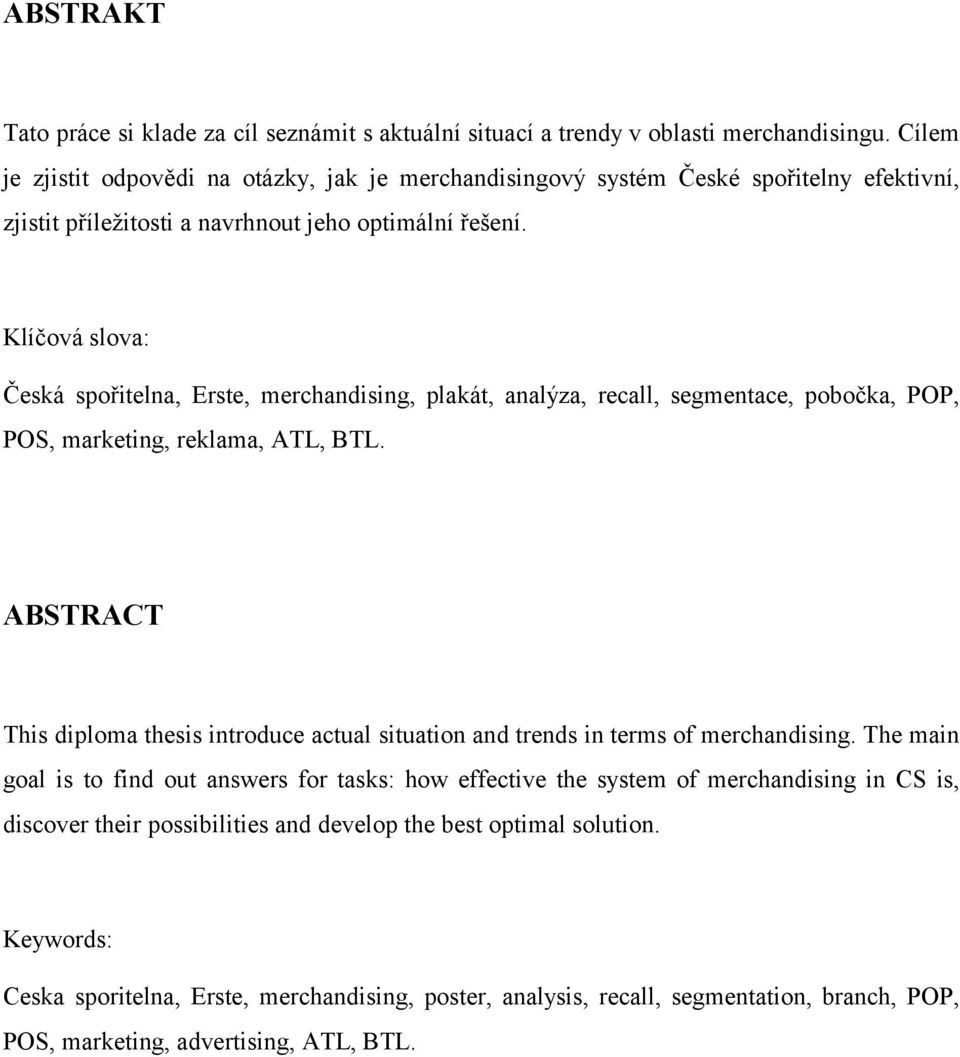 Klíčová slova: Česká spořitelna, Erste, merchandising, plakát, analýza, recall, segmentace, pobočka, POP, POS, marketing, reklama, ATL, BTL.