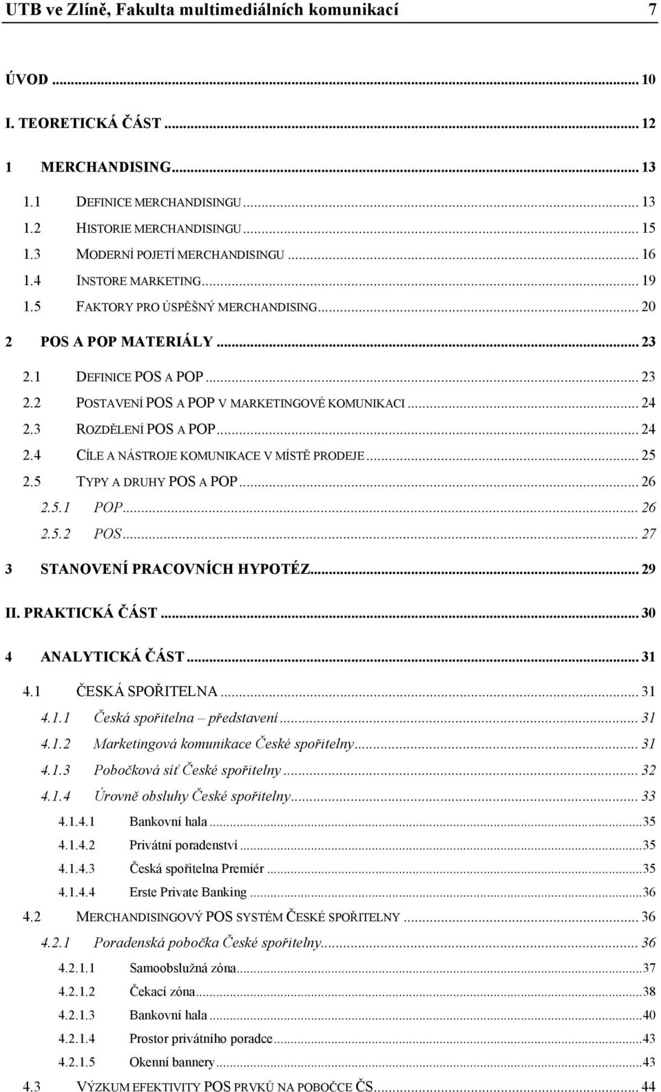 .. 25 2.5 TYPY A DRUHY POS A POP... 26 2.5.1 POP... 26 2.5.2 POS... 27 STANOVENÍ PRACOVNÍCH HYPOTÉZ... 29 II. PRAKTICKÁ ČÁST... 30 4 ANALYTICKÁ ČÁST... 31 4.1 ČESKÁ SPOŘITELNA... 31 4.1.1 Česká spořitelna představení.