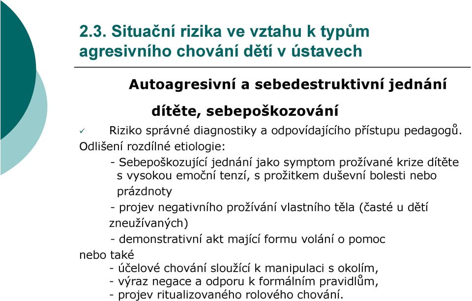 Odlišení rozdílné etiologie: - Sebepoškozující jednání jako symptom prožívané krize dítěte s vysokou emoční tenzí, s prožitkem duševní bolesti nebo prázdnoty