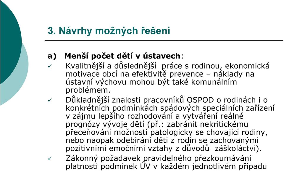 Důkladnější znalosti pracovníků OSPOD o rodinách i o konkrétních podmínkách spádových speciálních zařízení v zájmu lepšího rozhodování a vytváření reálné prognózy