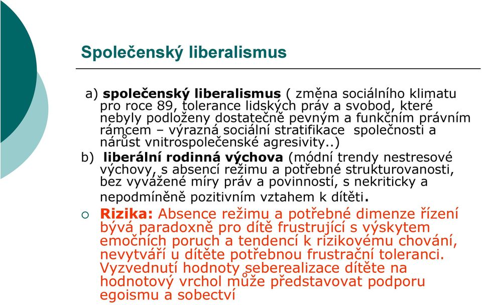 .) b) liberální rodinná výchova (módní trendy nestresové výchovy, s absencí režimu a potřebné strukturovanosti, bez vyvážené míry práv a povinností, s nekriticky a nepodmíněně pozitivním vztahem