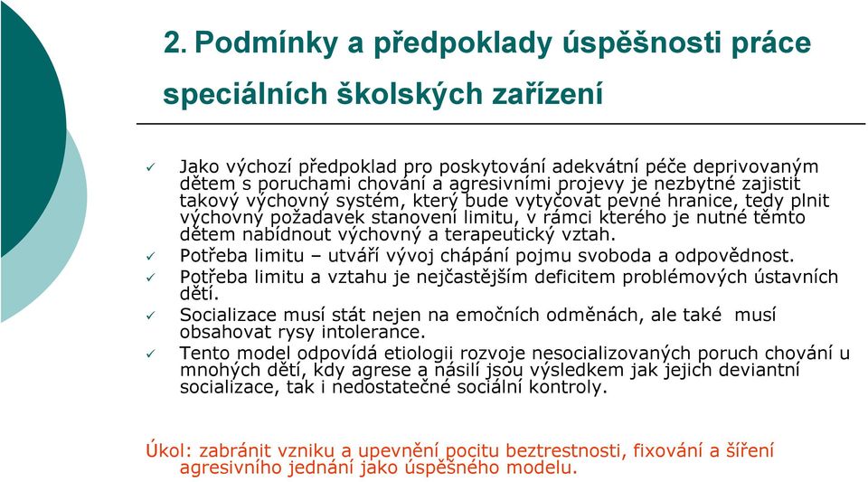 vztah. Potřeba limitu utváří vývoj chápání pojmu svoboda a odpovědnost. Potřeba limitu a vztahu je nejčastějším deficitem problémových ústavních dětí.