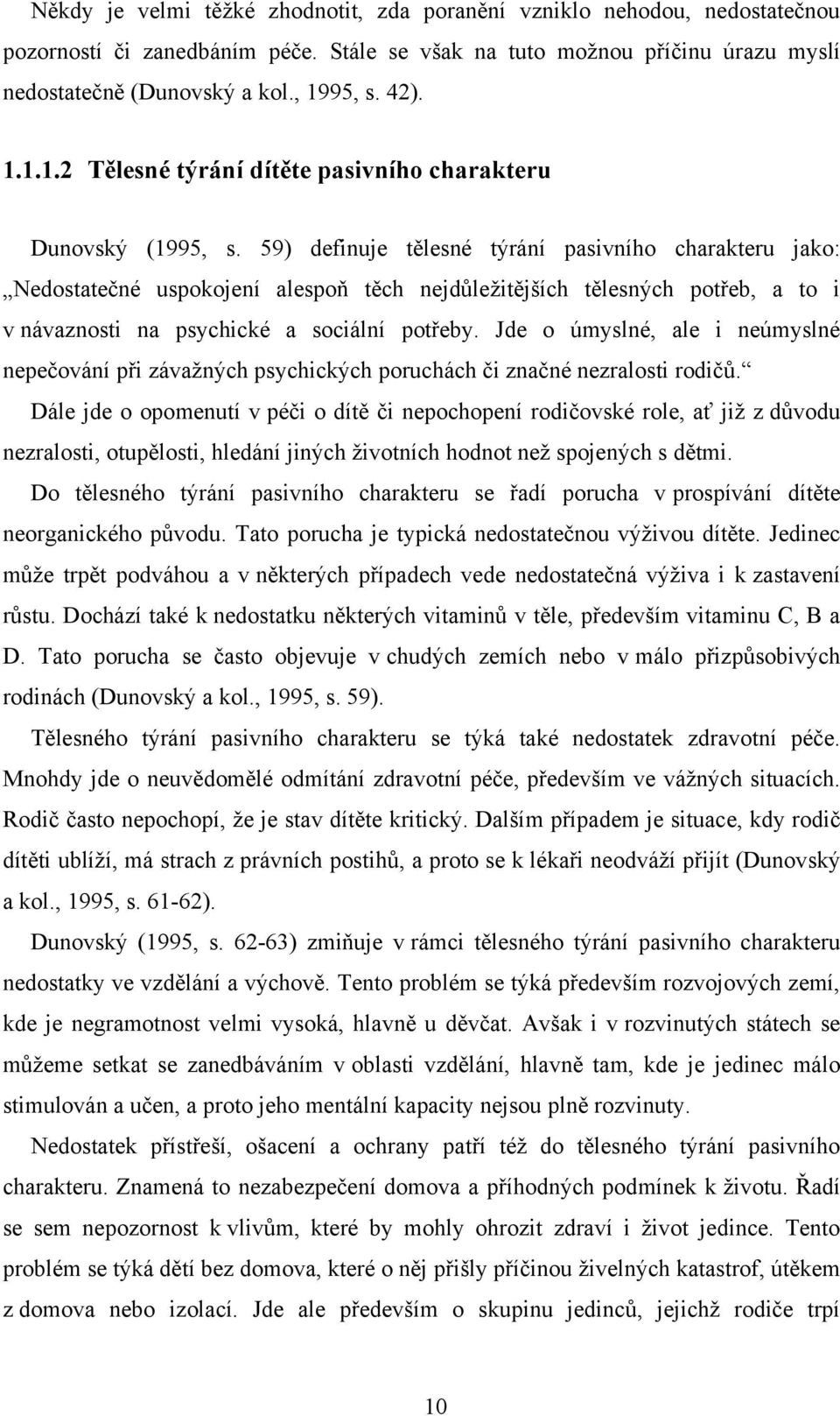 59) definuje tělesné týrání pasivního charakteru jako: Nedostatečné uspokojení alespoň těch nejdůleţitějších tělesných potřeb, a to i v návaznosti na psychické a sociální potřeby.