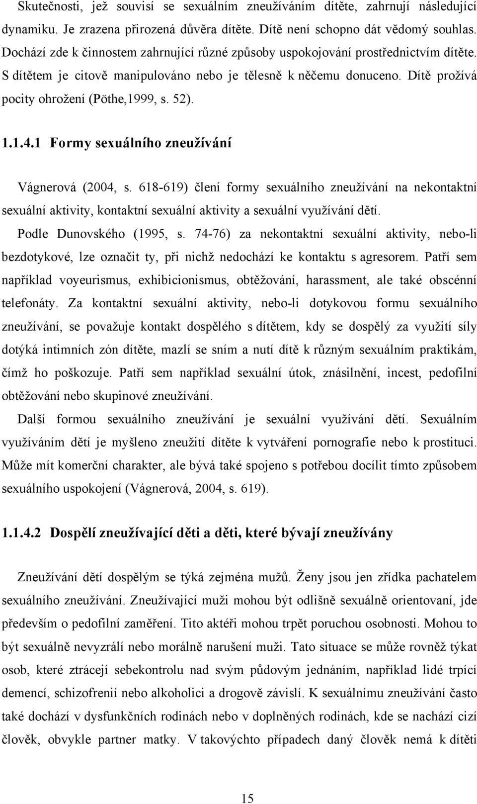 52). 1.1.4.1 Formy sexuálního zneužívání Vágnerová (2004, s. 618-619) člení formy sexuálního zneuţívání na nekontaktní sexuální aktivity, kontaktní sexuální aktivity a sexuální vyuţívání dětí.