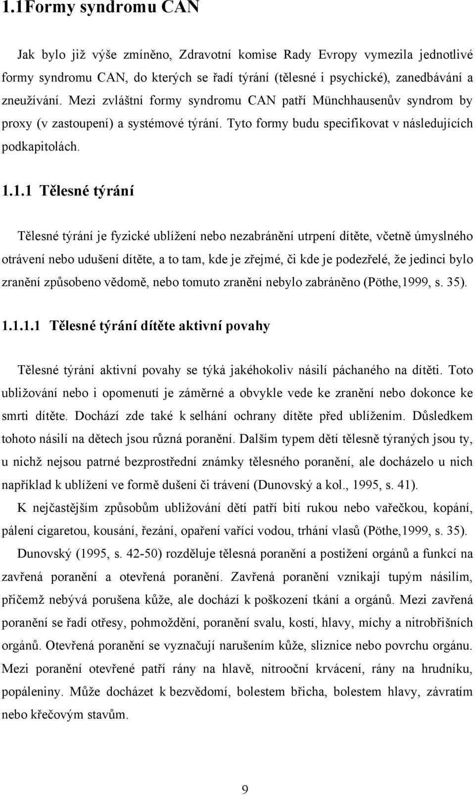 1.1 Tělesné týrání Tělesné týrání je fyzické ublíţení nebo nezabránění utrpení dítěte, včetně úmyslného otrávení nebo udušení dítěte, a to tam, kde je zřejmé, či kde je podezřelé, ţe jedinci bylo