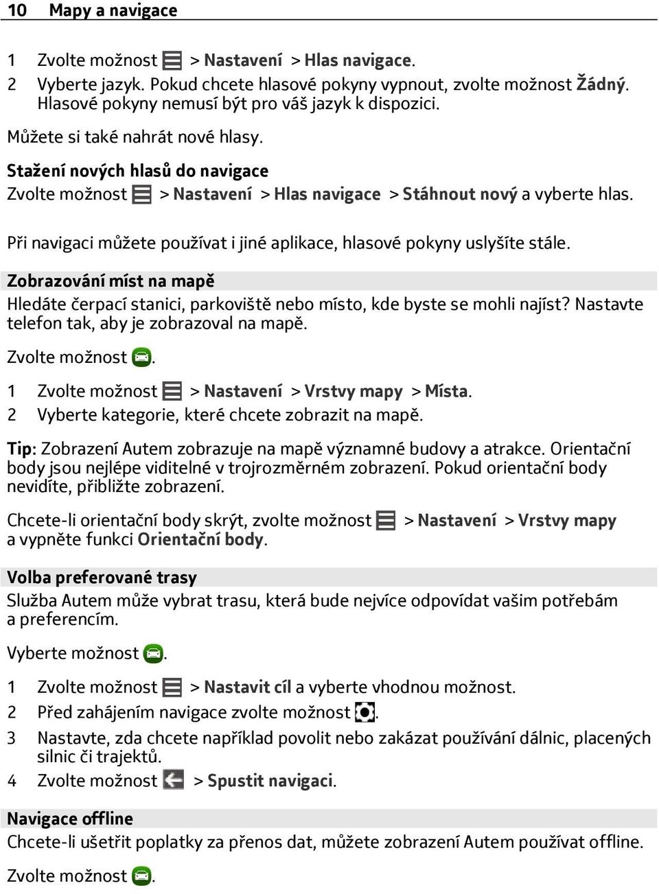 Při navigaci můžete používat i jiné aplikace, hlasové pokyny uslyšíte stále. Zobrazování míst na mapě Hledáte čerpací stanici, parkoviště nebo místo, kde byste se mohli najíst?